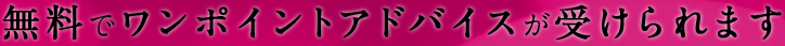 無料でワンポイントアドバイスが受けられます